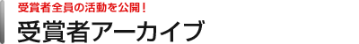 受賞者全員の活動を公開! 受賞者アーカイブ
