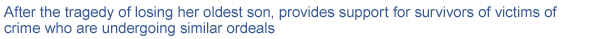 After the tragedy of losing her oldest son, provides support for survivors of victims of crime who are undergoing similar ordeals