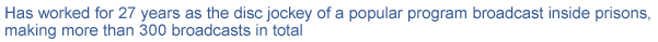 Has worked for 27 years as the disc jockey of a popular program broadcast inside prisons, making more than 300 broadcasts in total
