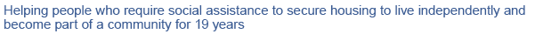 Helping people who require social assistance to secure housing to live independently and become part of a community for 19 years