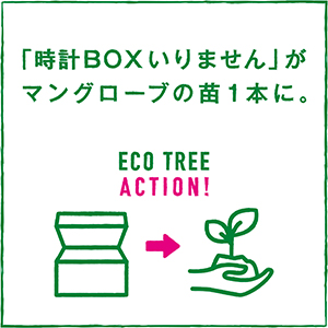 「時計BOXいりません」がマングローブの苗1本に。ECO TREE ACTION!